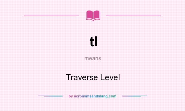 What does tl mean? It stands for Traverse Level