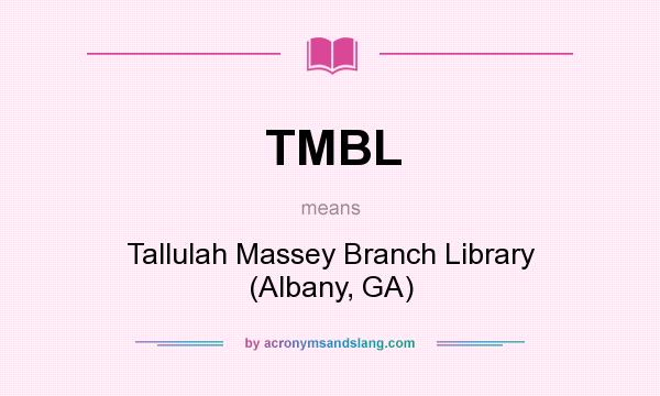 What does TMBL mean? It stands for Tallulah Massey Branch Library (Albany, GA)