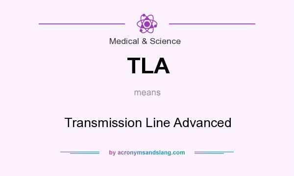 What does TLA mean? It stands for Transmission Line Advanced