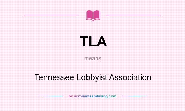 What does TLA mean? It stands for Tennessee Lobbyist Association