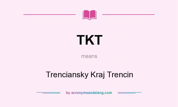 What does TKT mean? It stands for Trenciansky Kraj Trencin