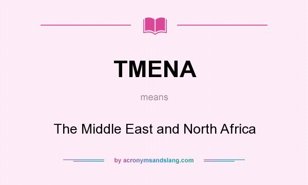 What does TMENA mean? It stands for The Middle East and North Africa