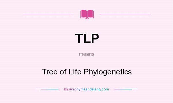 What does TLP mean? It stands for Tree of Life Phylogenetics