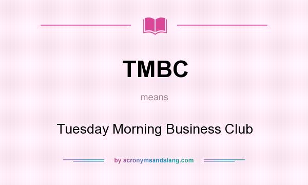 What does TMBC mean? It stands for Tuesday Morning Business Club