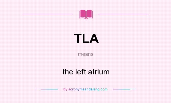 What does TLA mean? It stands for the left atrium