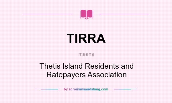 What does TIRRA mean? It stands for Thetis Island Residents and Ratepayers Association