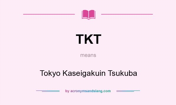 What does TKT mean? It stands for Tokyo Kaseigakuin Tsukuba