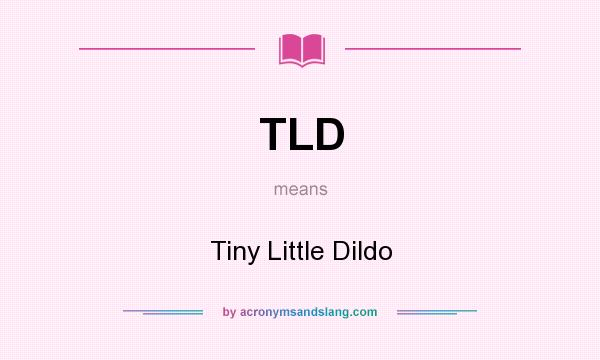 What does TLD mean? It stands for Tiny Little Dildo