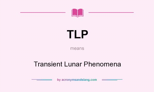 What does TLP mean? It stands for Transient Lunar Phenomena