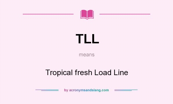 What does TLL mean? It stands for Tropical fresh Load Line