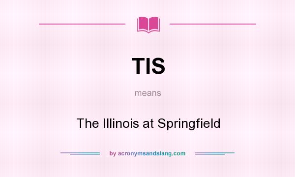What does TIS mean? It stands for The Illinois at Springfield