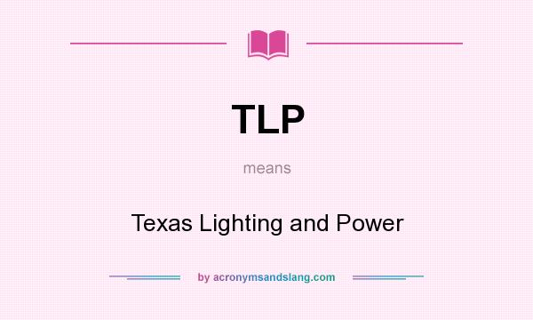 What does TLP mean? It stands for Texas Lighting and Power