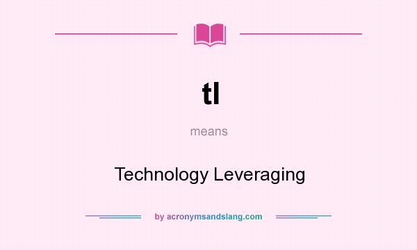 What does tl mean? It stands for Technology Leveraging