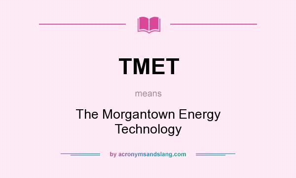 What does TMET mean? It stands for The Morgantown Energy Technology