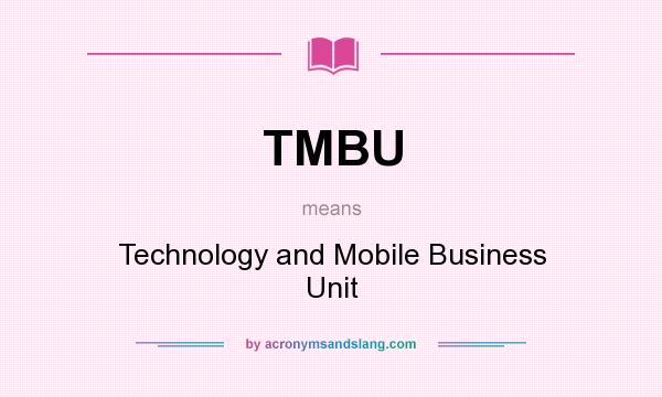 What does TMBU mean? It stands for Technology and Mobile Business Unit