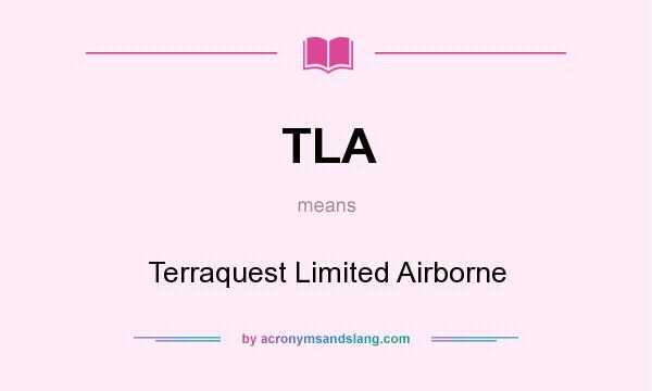 What does TLA mean? It stands for Terraquest Limited Airborne