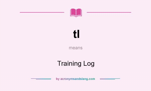 What does tl mean? It stands for Training Log
