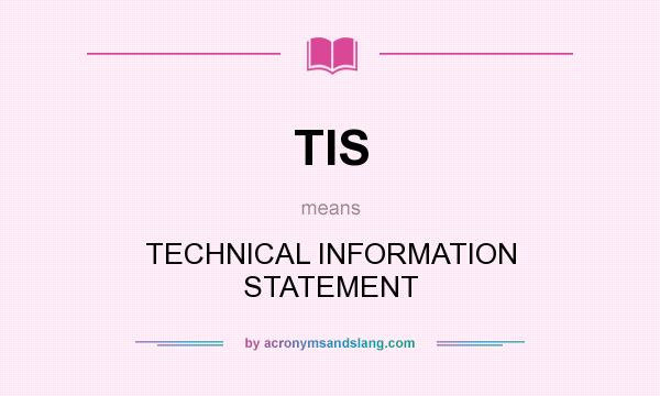 What does TIS mean? It stands for TECHNICAL INFORMATION STATEMENT