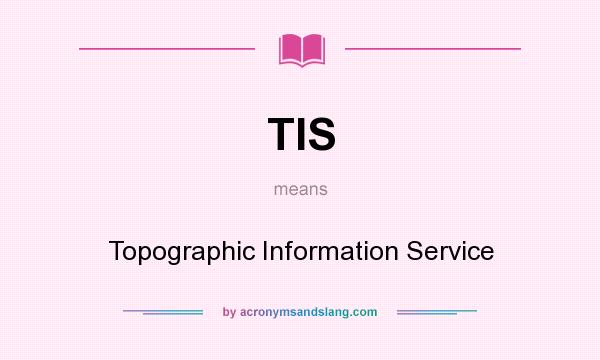 What does TIS mean? It stands for Topographic Information Service