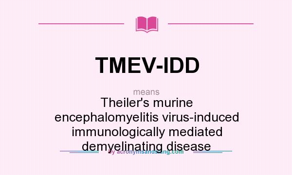 What does TMEV-IDD mean? It stands for Theiler`s murine encephalomyelitis virus-induced immunologically mediated demyelinating disease