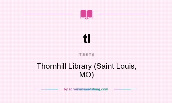 What does tl mean? It stands for Thornhill Library (Saint Louis, MO)