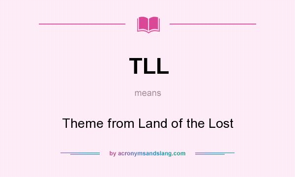 What does TLL mean? It stands for Theme from Land of the Lost