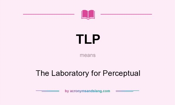What does TLP mean? It stands for The Laboratory for Perceptual