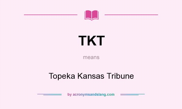 What does TKT mean? It stands for Topeka Kansas Tribune