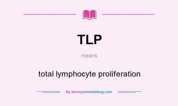 What does TLP mean? It stands for total lymphocyte proliferation