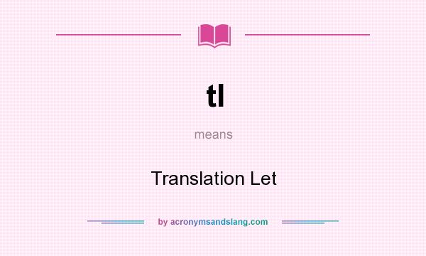 What does tl mean? It stands for Translation Let
