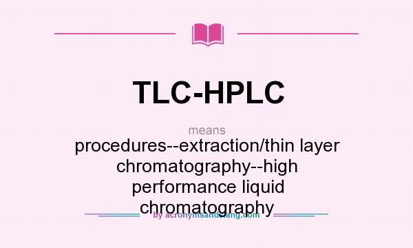 What does TLC-HPLC mean? It stands for procedures--extraction/thin layer chromatography--high performance liquid chromatography