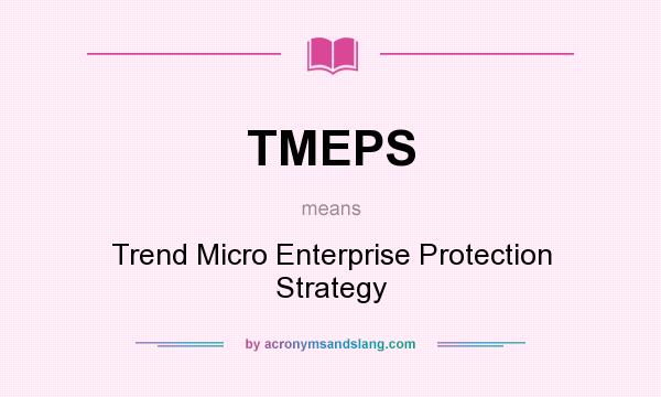 What does TMEPS mean? It stands for Trend Micro Enterprise Protection Strategy