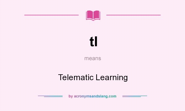 What does tl mean? It stands for Telematic Learning
