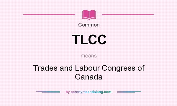 What does TLCC mean? It stands for Trades and Labour Congress of Canada