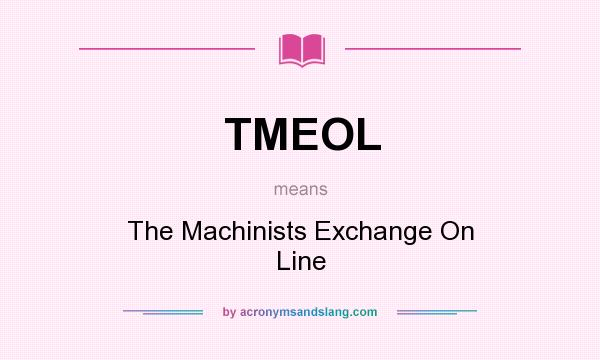 What does TMEOL mean? It stands for The Machinists Exchange On Line