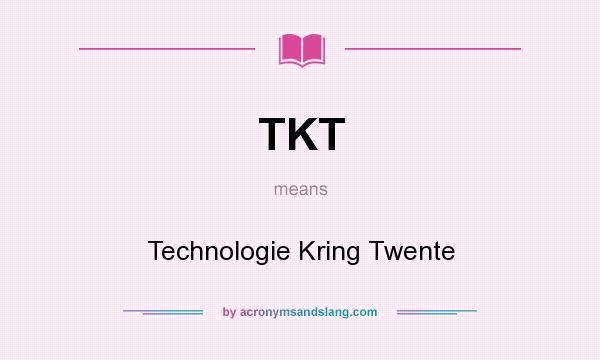 What does TKT mean? It stands for Technologie Kring Twente