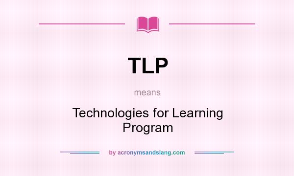 What does TLP mean? It stands for Technologies for Learning Program