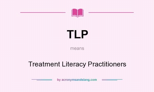 What does TLP mean? It stands for Treatment Literacy Practitioners