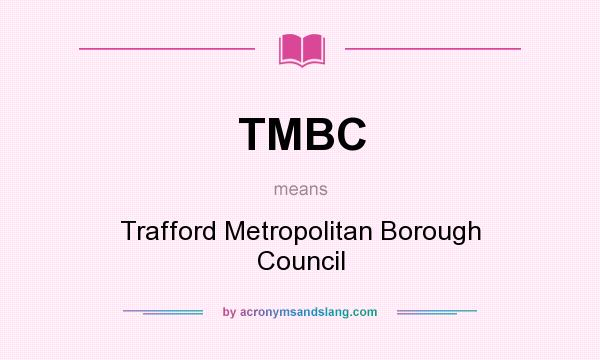 What does TMBC mean? It stands for Trafford Metropolitan Borough Council