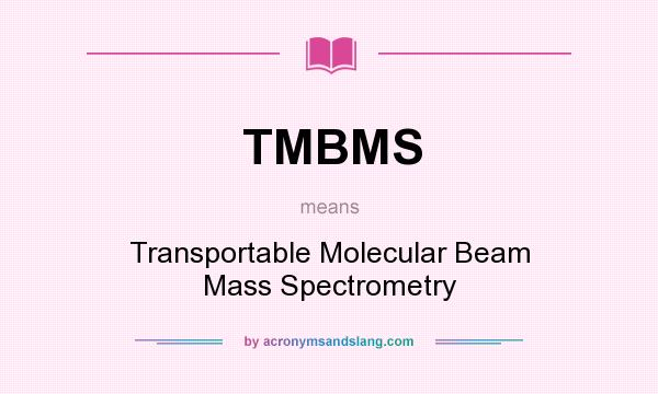 What does TMBMS mean? It stands for Transportable Molecular Beam Mass Spectrometry
