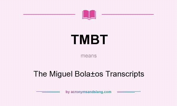 What does TMBT mean? It stands for The Miguel Bola±os Transcripts