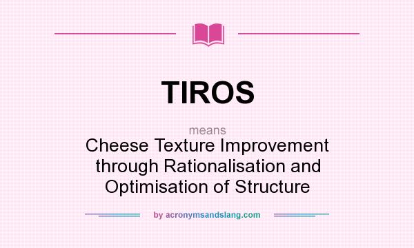What does TIROS mean? It stands for Cheese Texture Improvement through Rationalisation and Optimisation of Structure