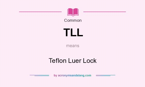 What does TLL mean? It stands for Teflon Luer Lock