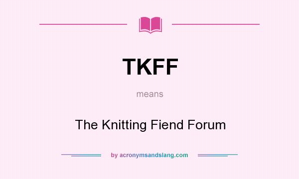 What does TKFF mean? It stands for The Knitting Fiend Forum