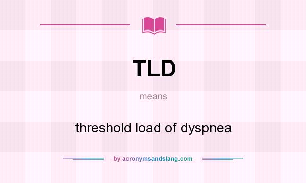 What does TLD mean? It stands for threshold load of dyspnea