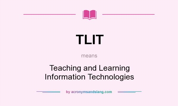 What does TLIT mean? It stands for Teaching and Learning Information Technologies