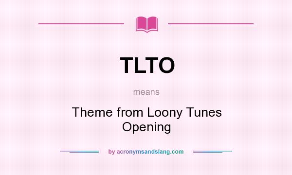 What does TLTO mean? It stands for Theme from Loony Tunes Opening