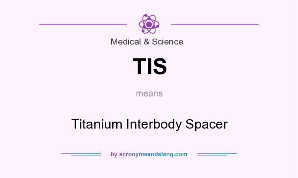 What does TIS mean? It stands for Titanium Interbody Spacer