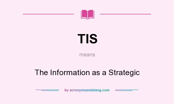What does TIS mean? It stands for The Information as a Strategic