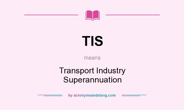 What does TIS mean? It stands for Transport Industry Superannuation